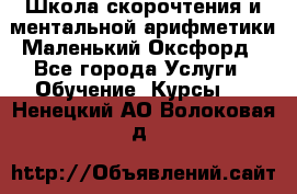 Школа скорочтения и ментальной арифметики Маленький Оксфорд - Все города Услуги » Обучение. Курсы   . Ненецкий АО,Волоковая д.